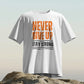 Never Give Up T-Shirt - Inspirational Quote Tee for Motivation